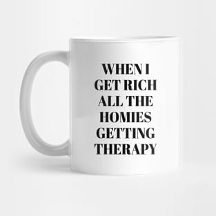 When I get rich all the homies getting therapy Mug